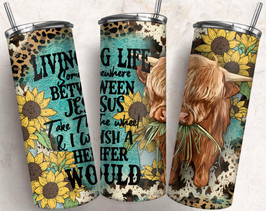 Living Life Between Jesus Take the Wheel and I Wish a Heifer Would - Funny Western Tumbler